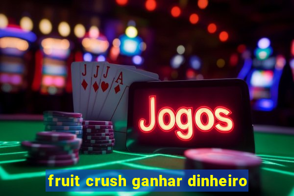 fruit crush ganhar dinheiro